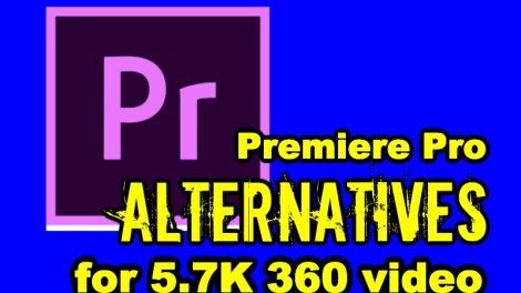 Adobe Premiere Pro alternatives for 5.7K 360 videos